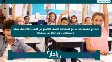 «نتائج مضمونة» نتائج امتحانات الصف التاسع في اليمن 2025 كيف يمكن الاستعلام برقم الجلوس بسهولة